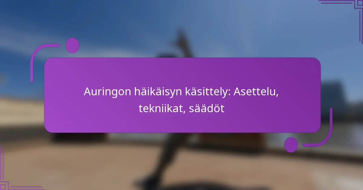 Auringon häikäisyn käsittely: Asettelu, tekniikat, säädöt