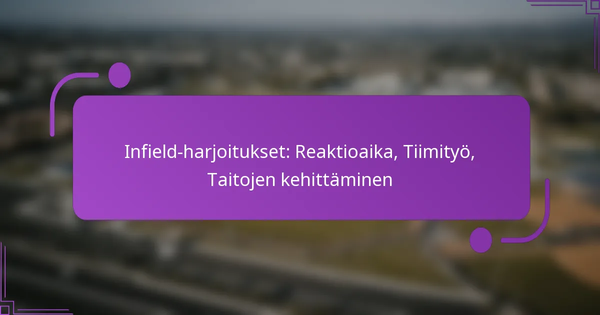 Infield-harjoitukset: Reaktioaika, Tiimityö, Taitojen kehittäminen
