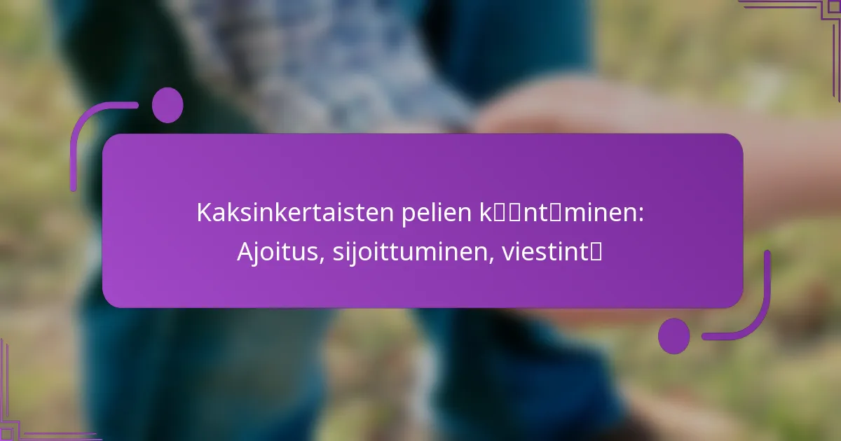 Kaksinkertaisten pelien kääntäminen: Ajoitus, sijoittuminen, viestintä