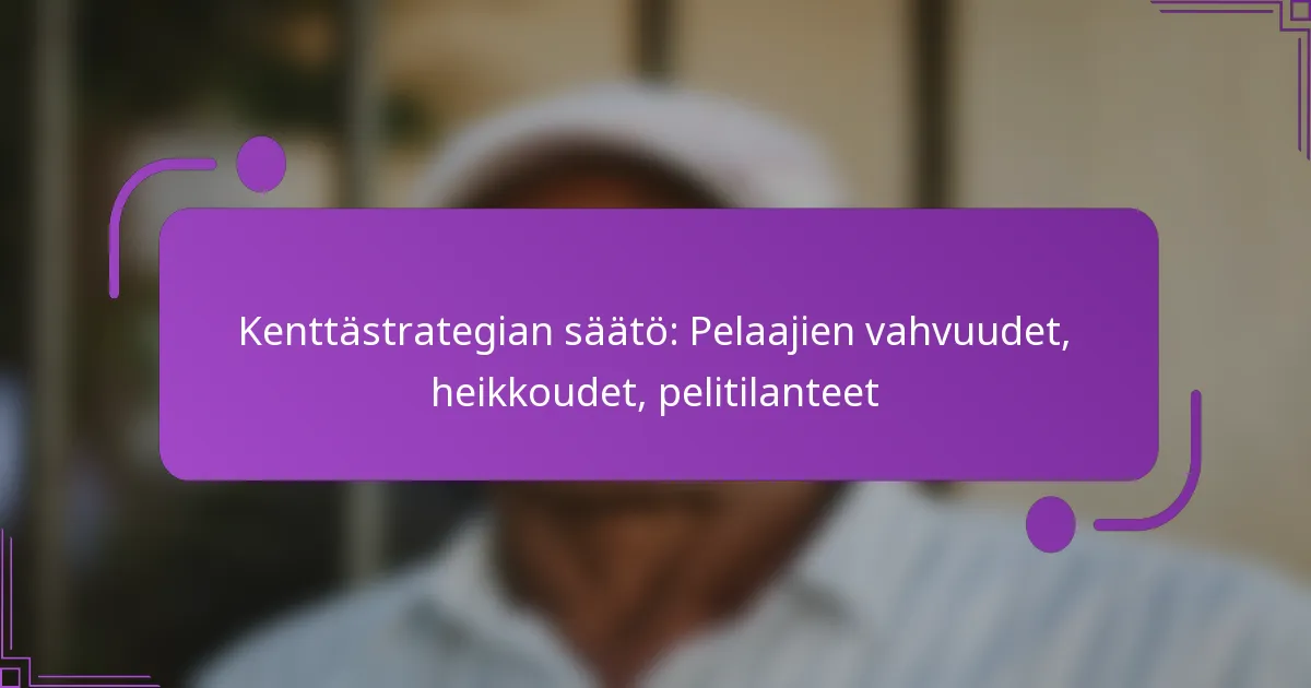 Kenttästrategian säätö: Pelaajien vahvuudet, heikkoudet, pelitilanteet