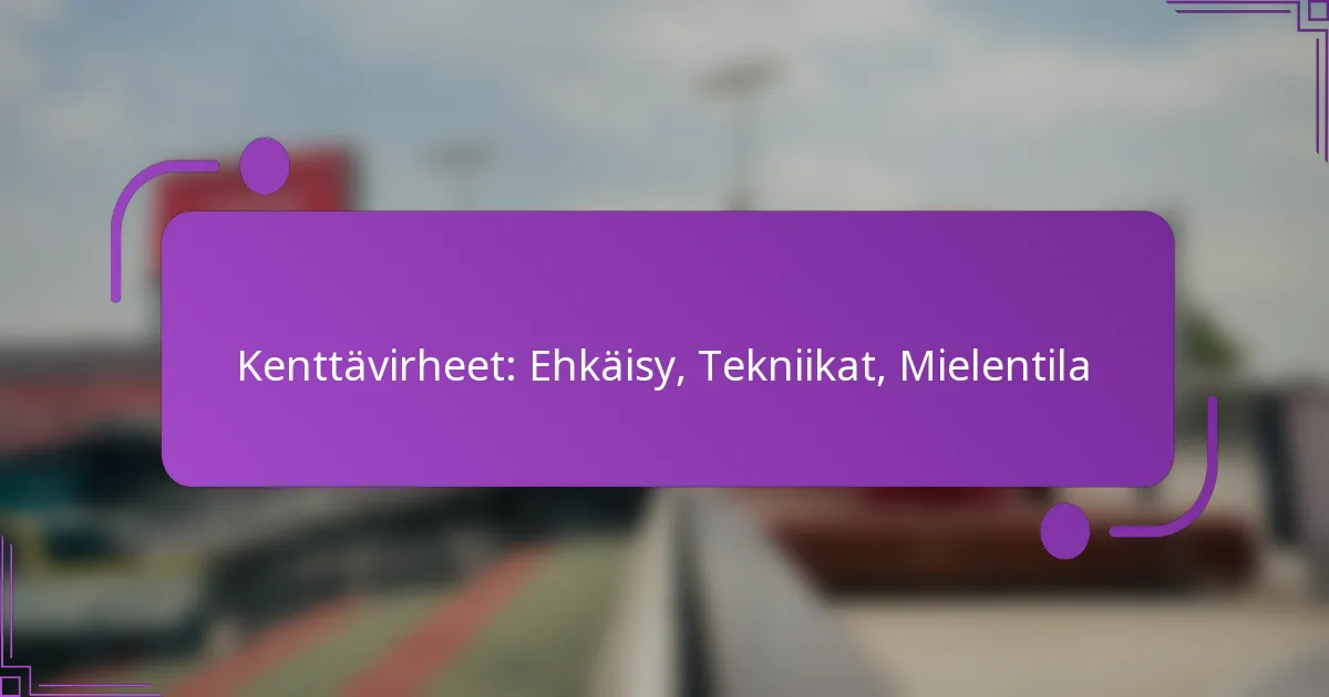 Kenttävirheet: Ehkäisy, Tekniikat, Mielentila