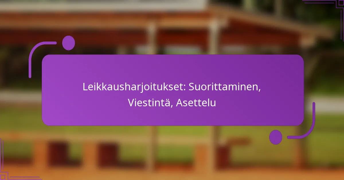 Leikkausharjoitukset: Suorittaminen, Viestintä, Asettelu