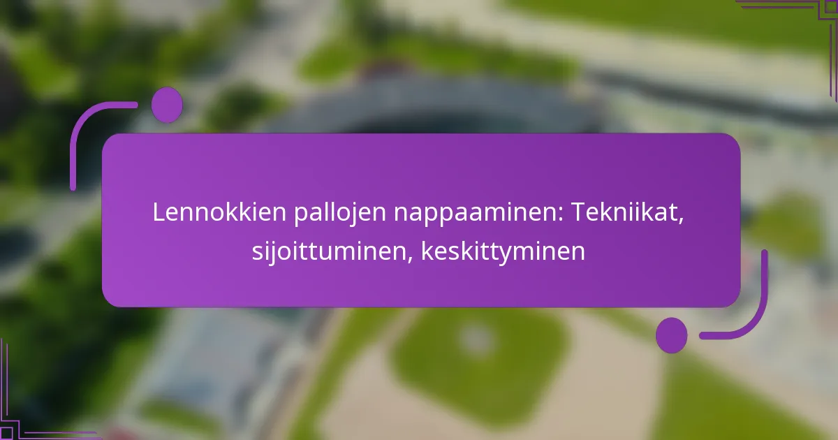 Lennokkien pallojen nappaaminen: Tekniikat, sijoittuminen, keskittyminen