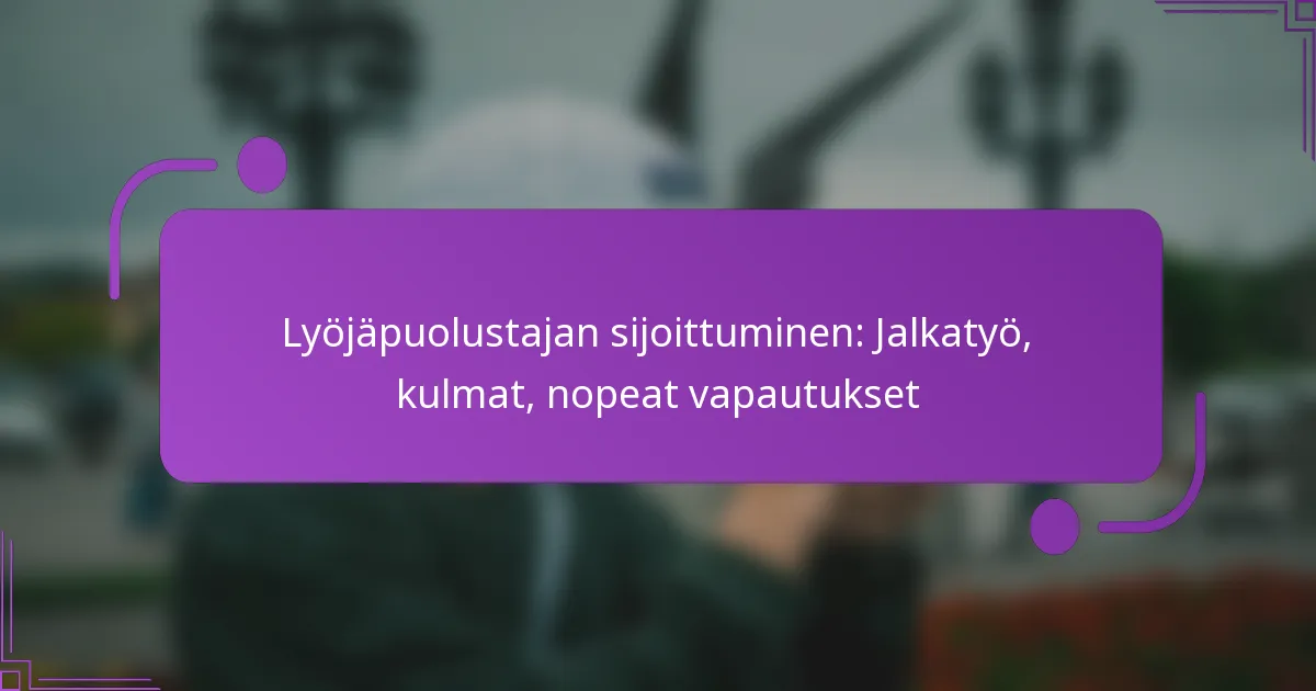 Lyöjäpuolustajan sijoittuminen: Jalkatyö, kulmat, nopeat vapautukset