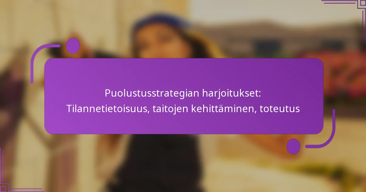 Puolustusstrategian harjoitukset: Tilannetietoisuus, taitojen kehittäminen, toteutus
