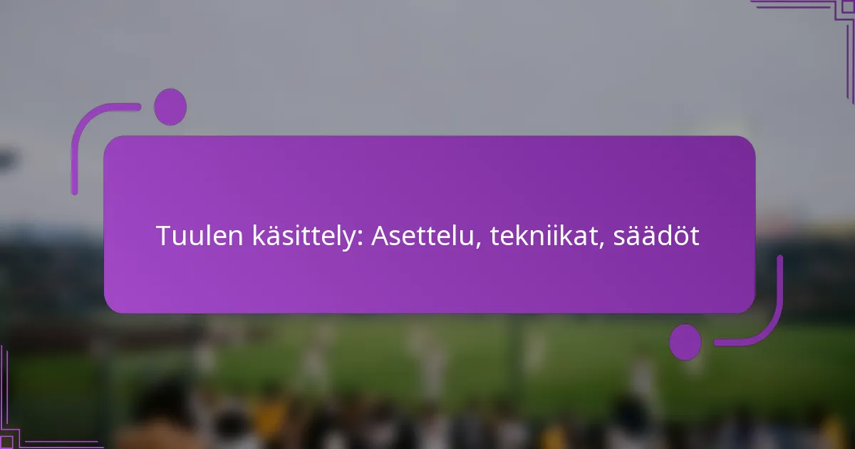 Tuulen käsittely: Asettelu, tekniikat, säädöt