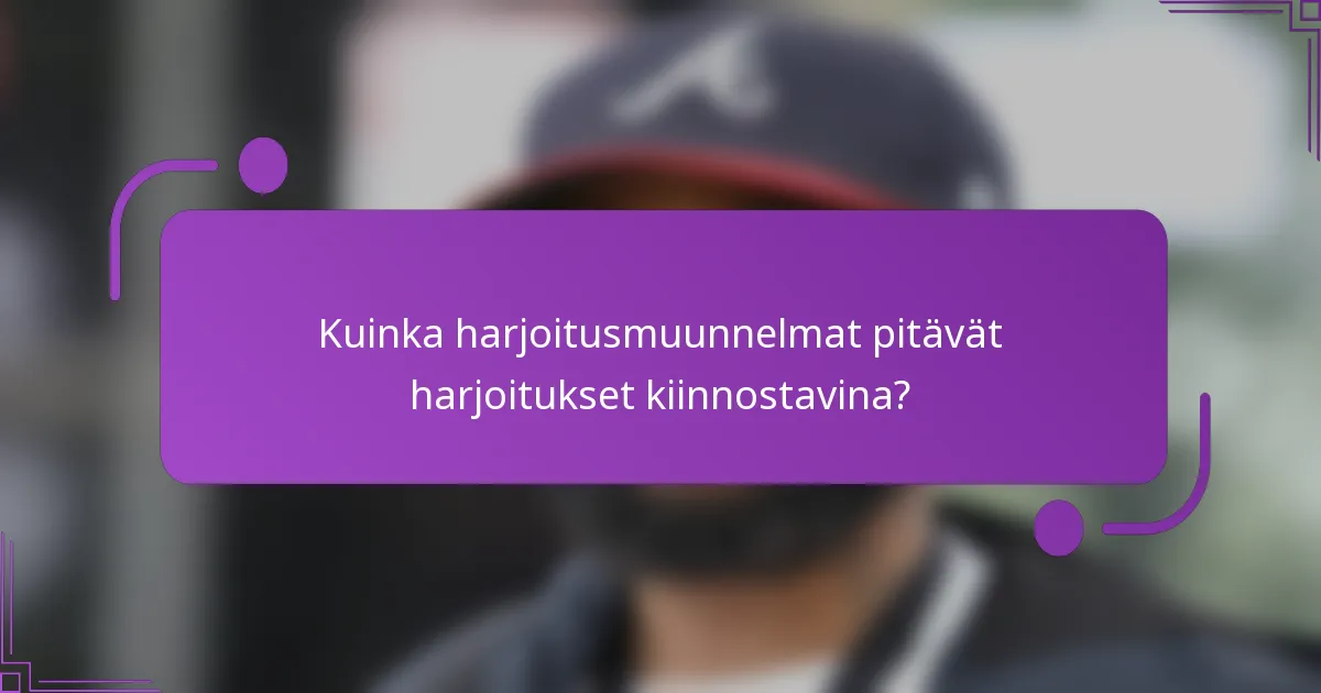 Kuinka harjoitusmuunnelmat pitävät harjoitukset kiinnostavina?