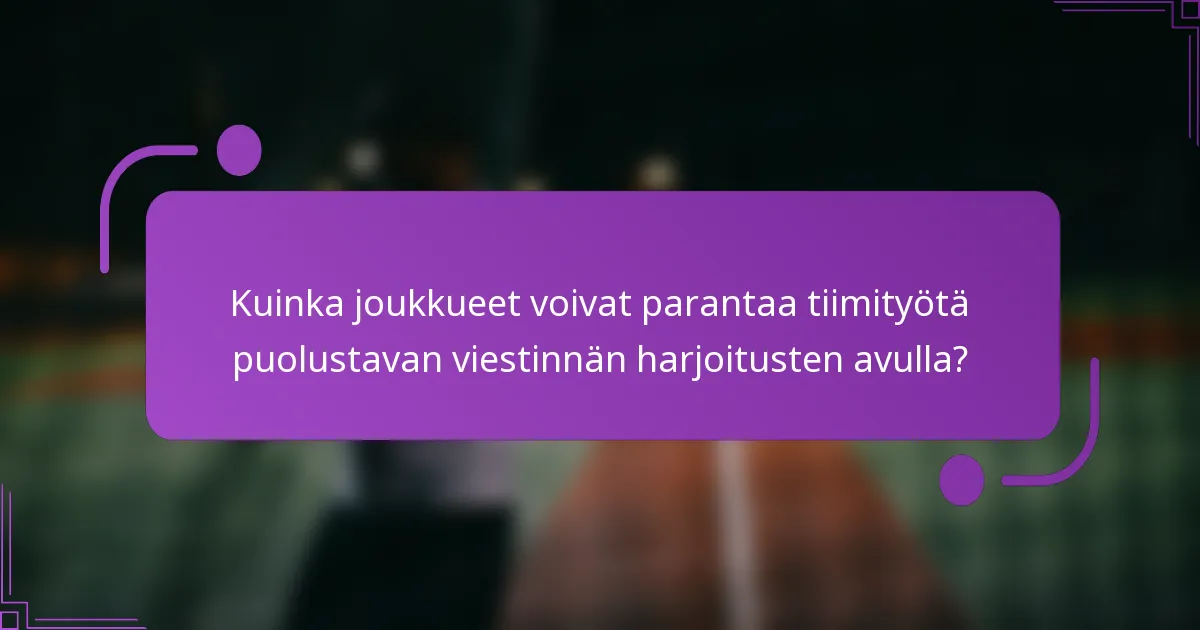 Kuinka joukkueet voivat parantaa tiimityötä puolustavan viestinnän harjoitusten avulla?