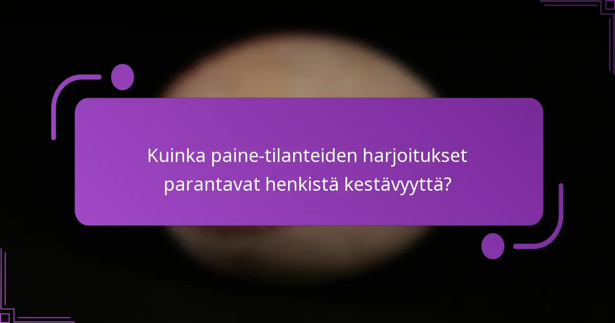 Kuinka paine-tilanteiden harjoitukset parantavat henkistä kestävyyttä?