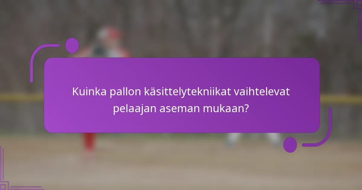 Kuinka pallon käsittelytekniikat vaihtelevat pelaajan aseman mukaan?