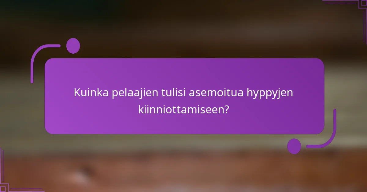 Kuinka pelaajien tulisi asemoitua hyppyjen kiinniottamiseen?