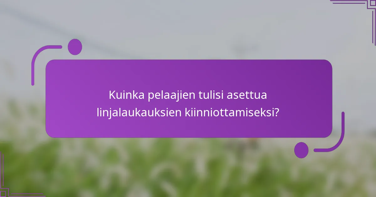 Kuinka pelaajien tulisi asettua linjalaukauksien kiinniottamiseksi?