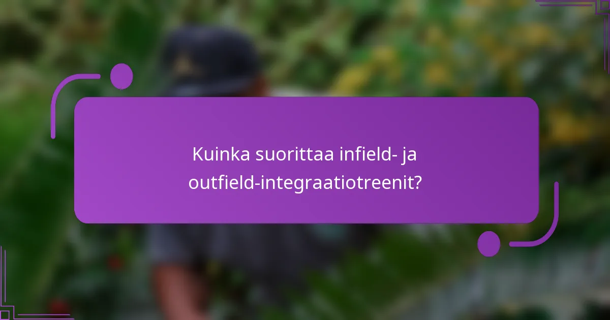 Kuinka suorittaa infield- ja outfield-integraatiotreenit?