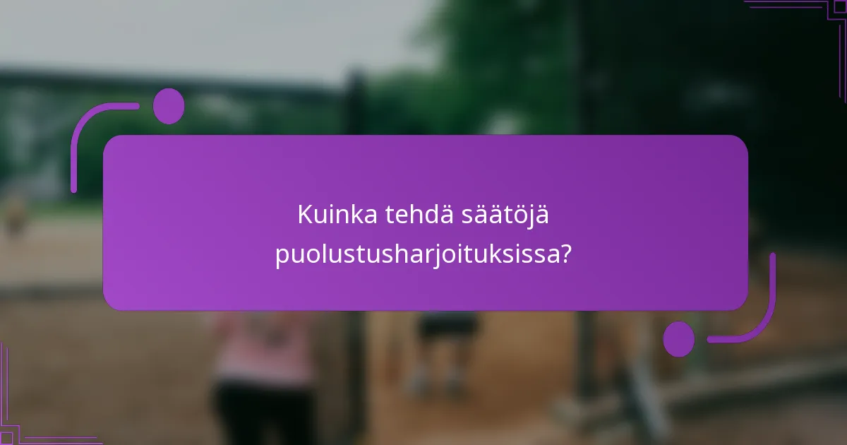 Kuinka tehdä säätöjä puolustusharjoituksissa?