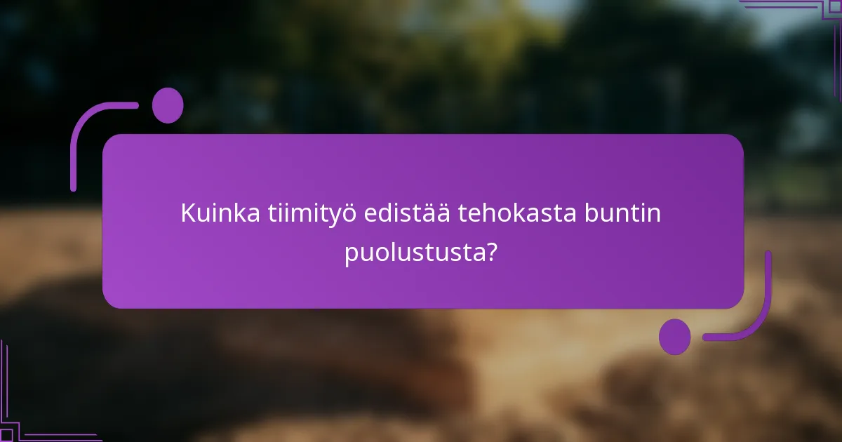 Kuinka tiimityö edistää tehokasta buntin puolustusta?