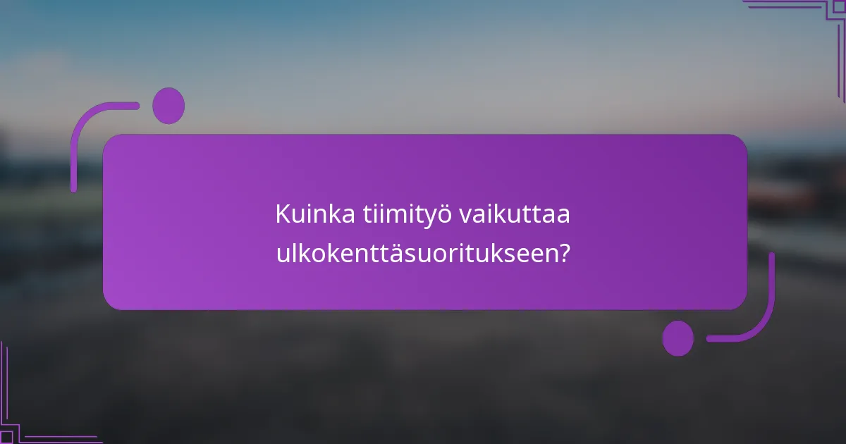 Kuinka tiimityö vaikuttaa ulkokenttäsuoritukseen?