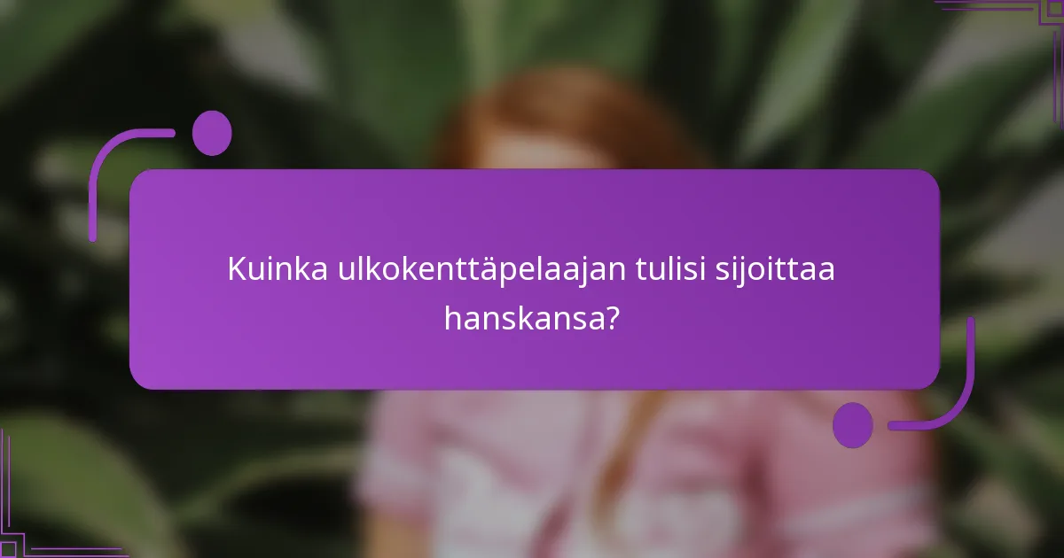 Kuinka ulkokenttäpelaajan tulisi sijoittaa hanskansa?