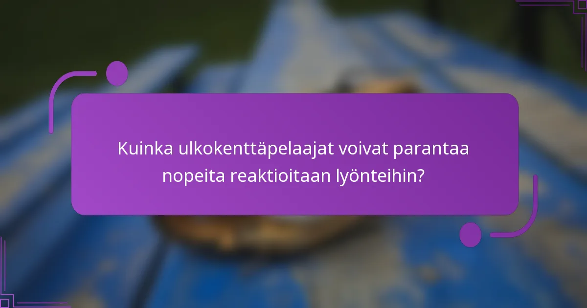 Kuinka ulkokenttäpelaajat voivat parantaa nopeita reaktioitaan lyönteihin?