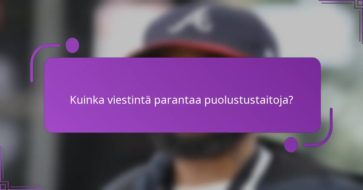 Kuinka viestintä parantaa puolustustaitoja?
