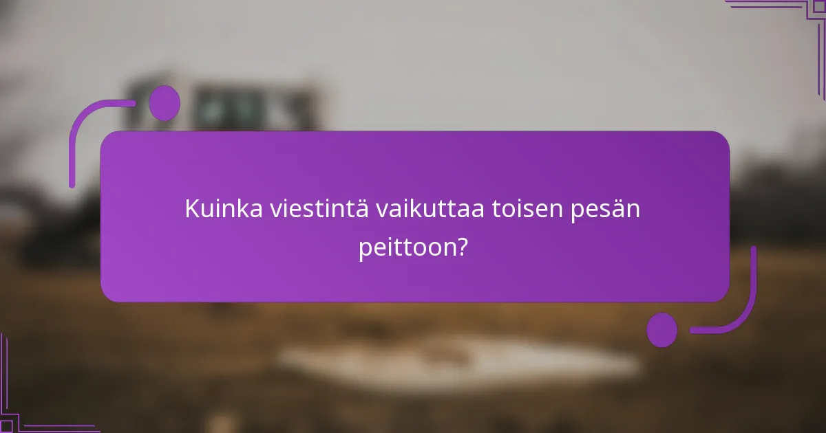 Kuinka viestintä vaikuttaa toisen pesän peittoon?