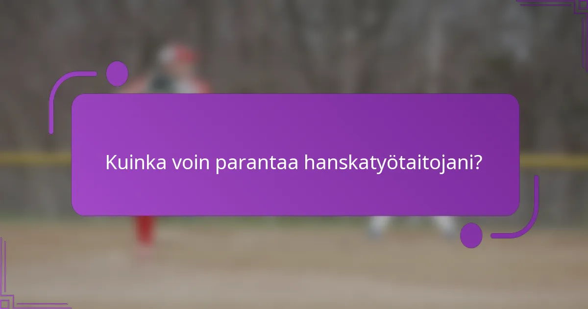 Kuinka voin parantaa hanskatyötaitojani?