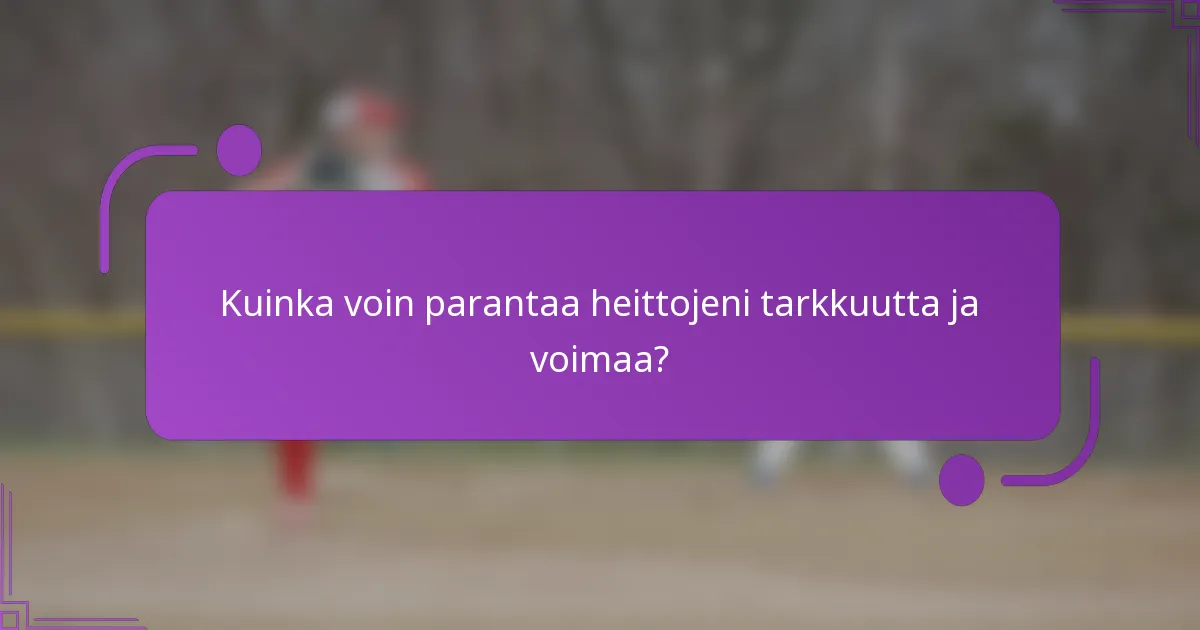 Kuinka voin parantaa heittojeni tarkkuutta ja voimaa?