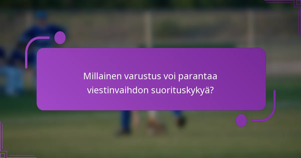 Millainen varustus voi parantaa viestinvaihdon suorituskykyä?