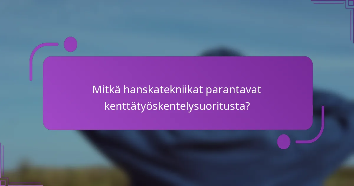 Mitkä hanskatekniikat parantavat kenttätyöskentelysuoritusta?