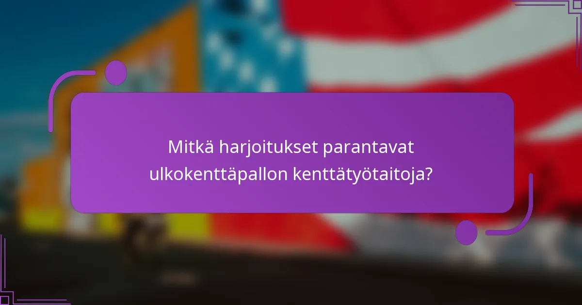 Mitkä harjoitukset parantavat ulkokenttäpallon kenttätyötaitoja?