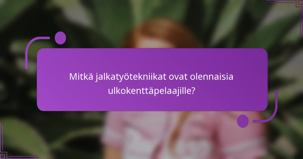 Mitkä jalkatyötekniikat ovat olennaisia ulkokenttäpelaajille?