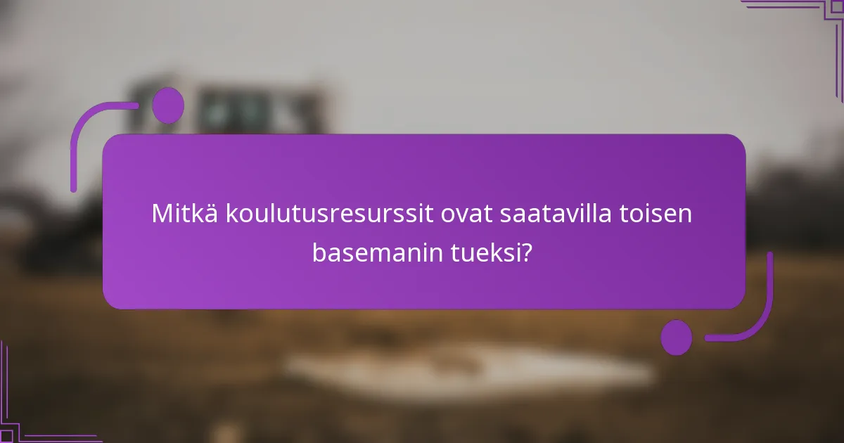Mitkä koulutusresurssit ovat saatavilla toisen basemanin tueksi?