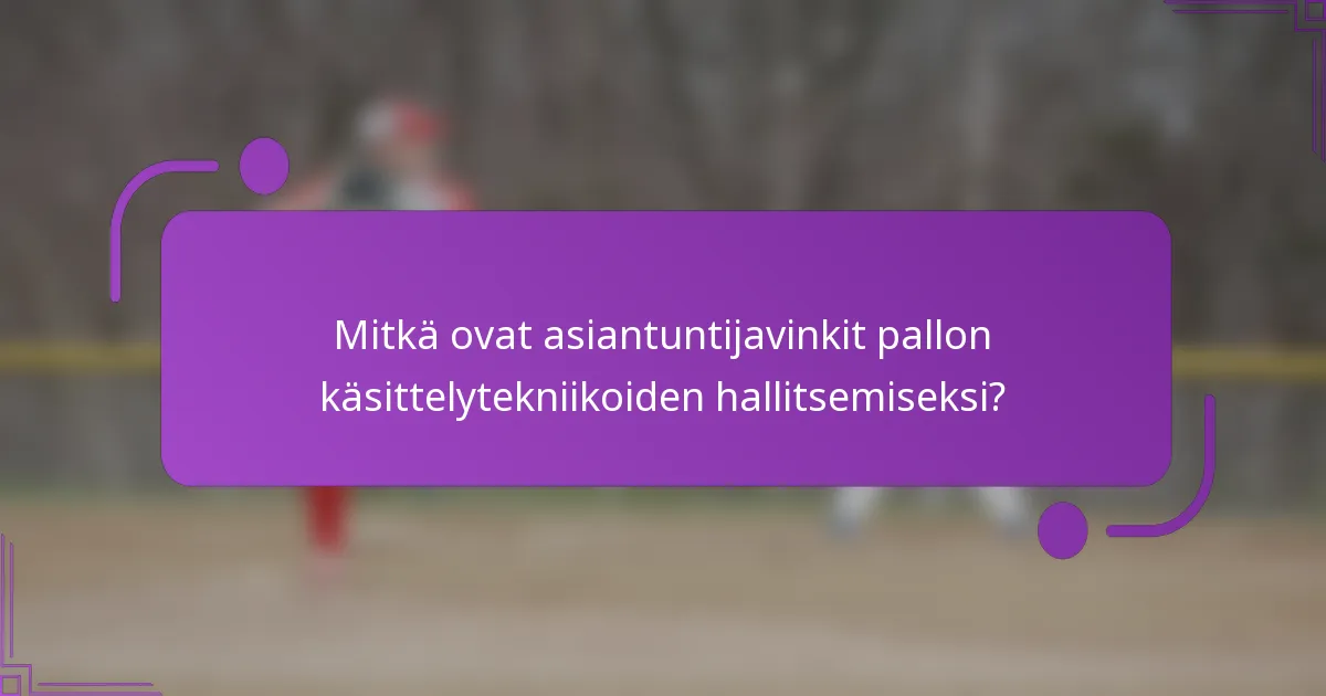 Mitkä ovat asiantuntijavinkit pallon käsittelytekniikoiden hallitsemiseksi?