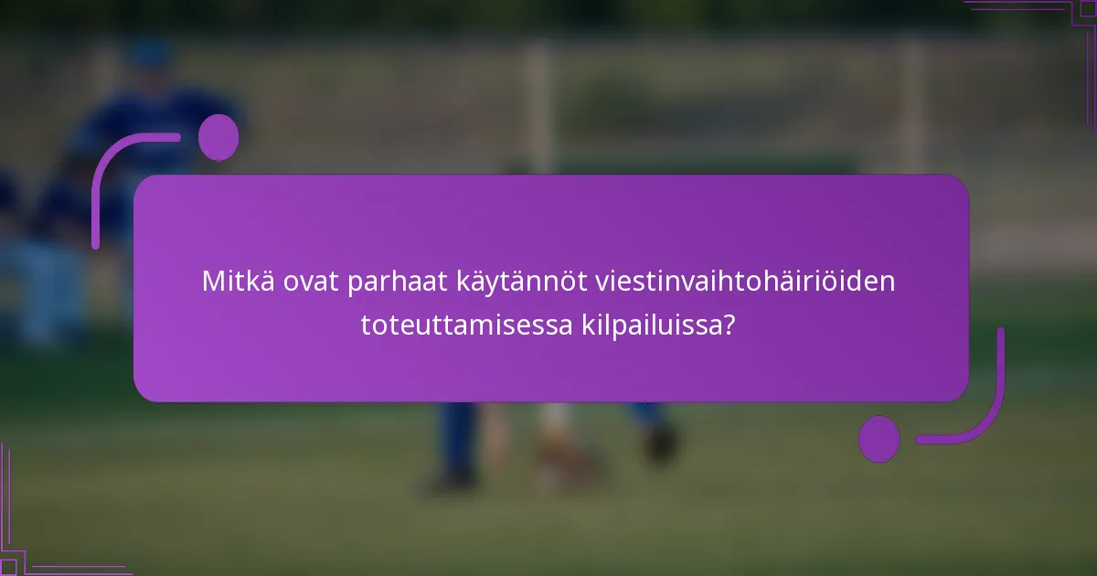 Mitkä ovat parhaat käytännöt viestinvaihtohäiriöiden toteuttamisessa kilpailuissa?