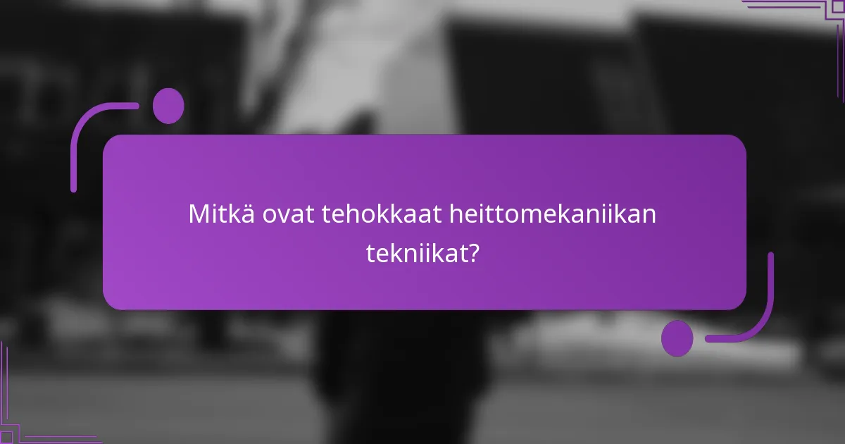 Mitkä ovat tehokkaat heittomekaniikan tekniikat?