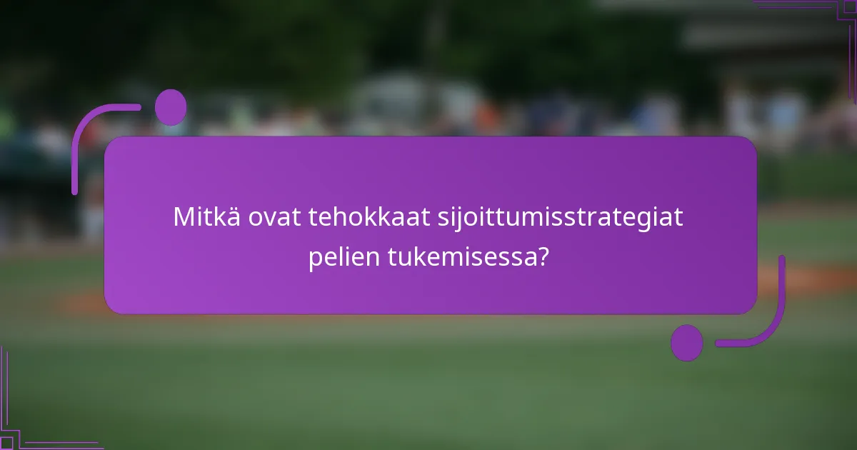 Mitkä ovat tehokkaat sijoittumisstrategiat pelien tukemisessa?