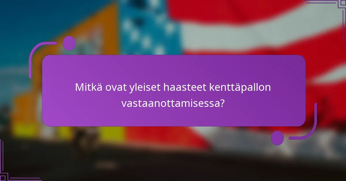 Mitkä ovat yleiset haasteet kenttäpallon vastaanottamisessa?