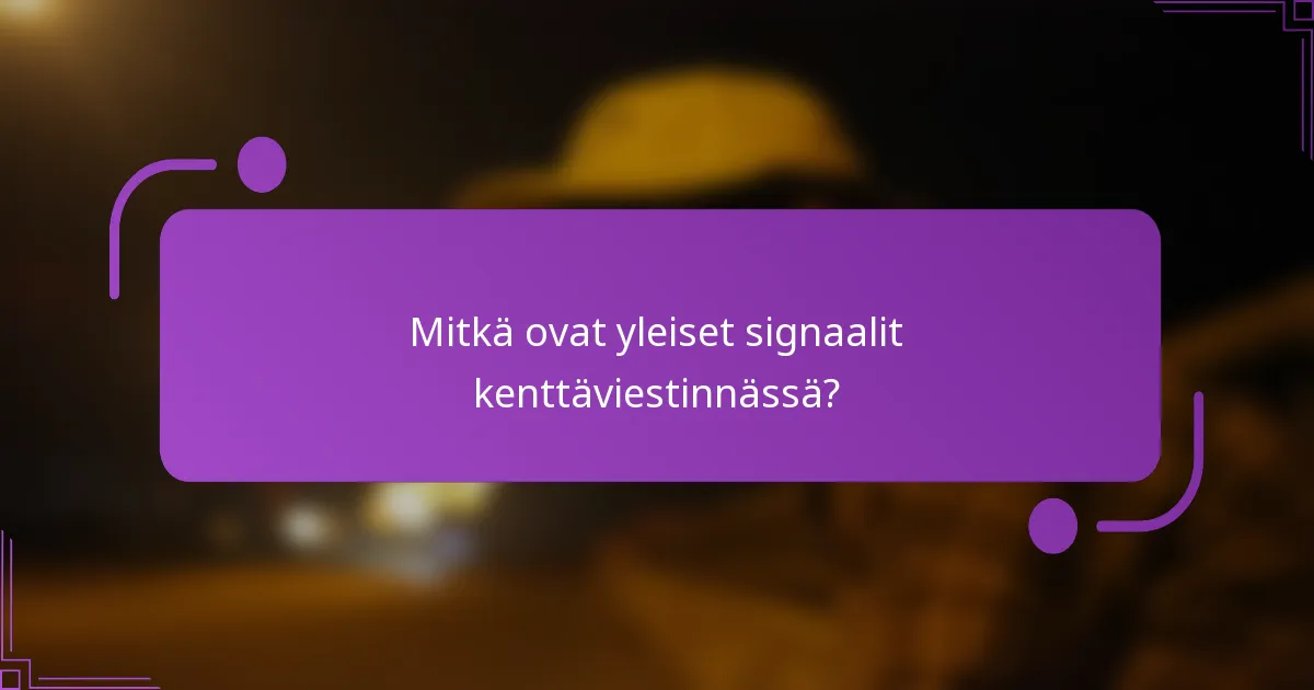 Mitkä ovat yleiset signaalit kenttäviestinnässä?