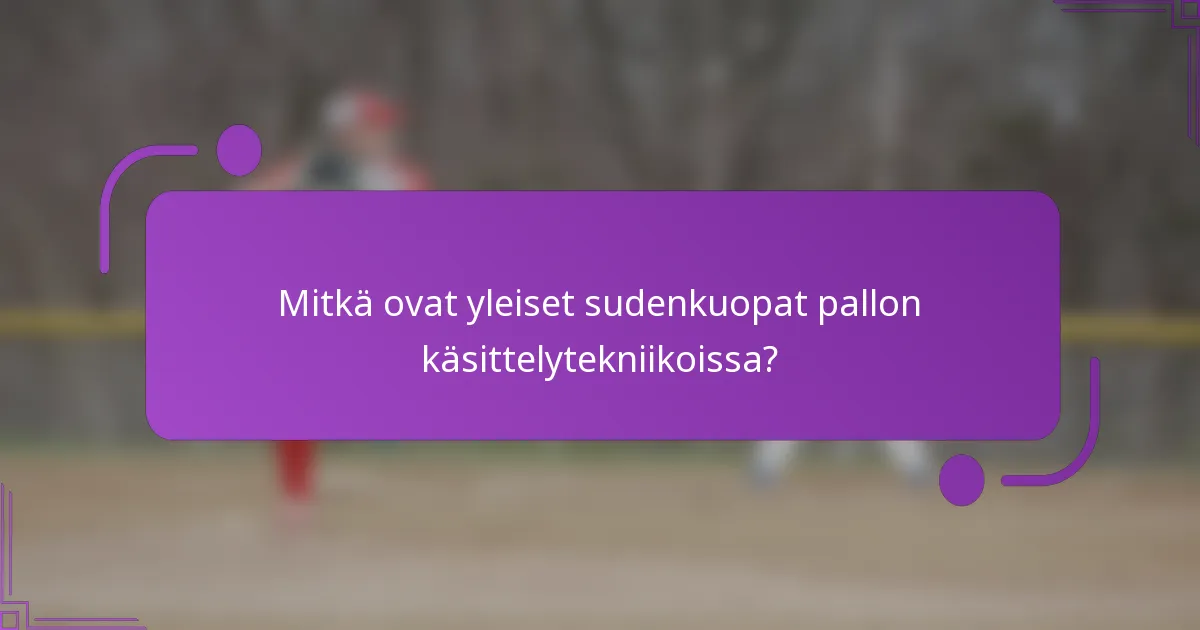 Mitkä ovat yleiset sudenkuopat pallon käsittelytekniikoissa?