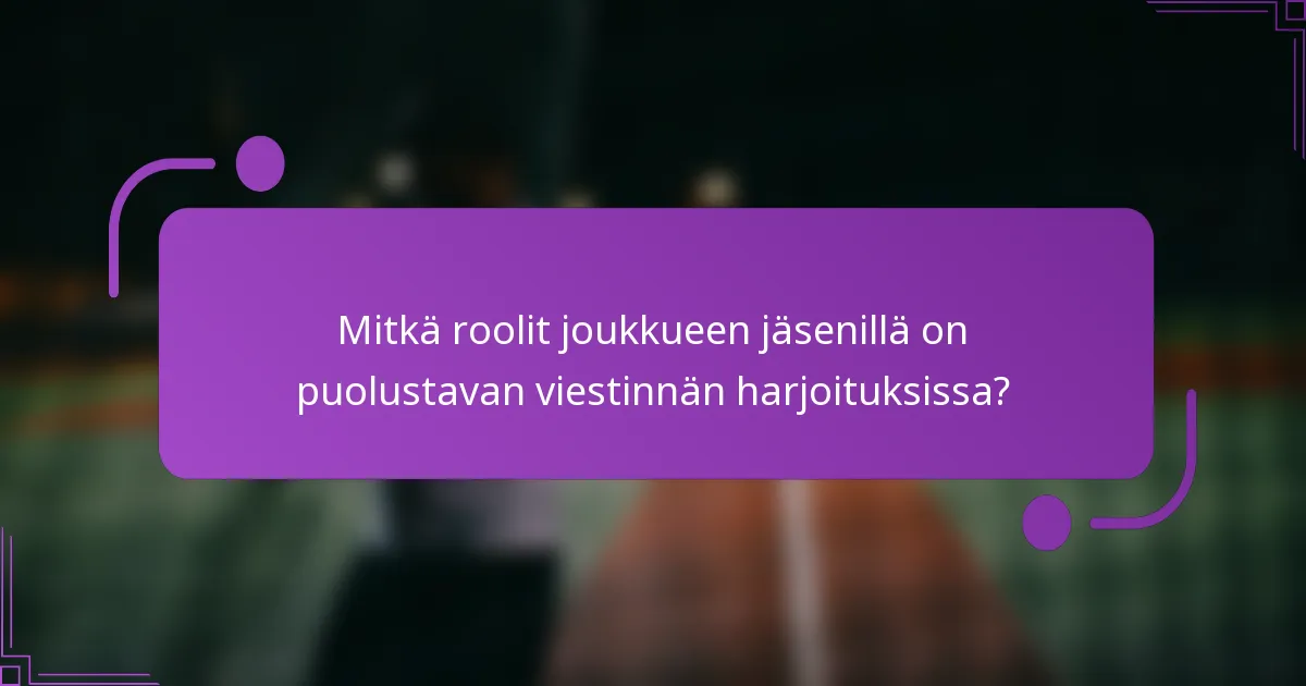 Mitkä roolit joukkueen jäsenillä on puolustavan viestinnän harjoituksissa?