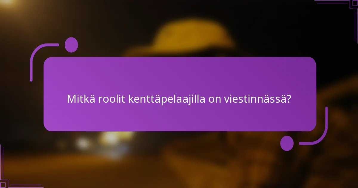 Mitkä roolit kenttäpelaajilla on viestinnässä?