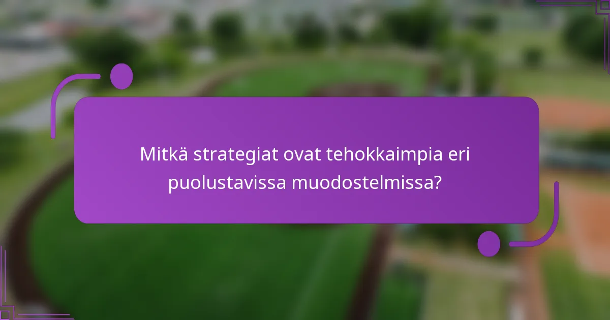 Mitkä strategiat ovat tehokkaimpia eri puolustavissa muodostelmissa?