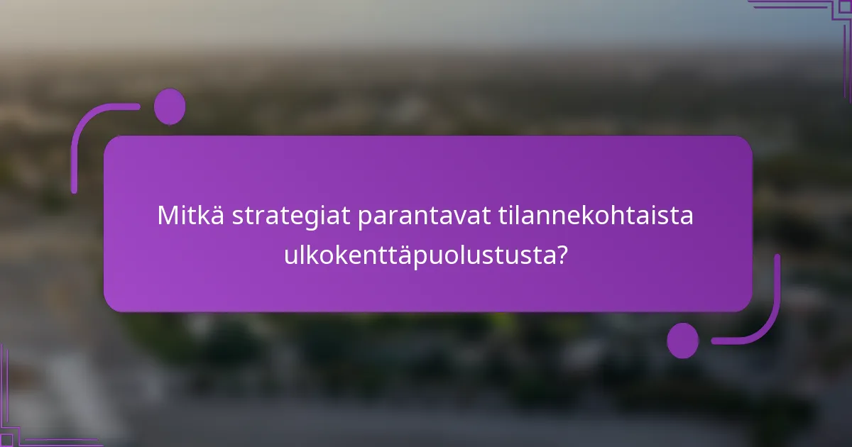 Mitkä strategiat parantavat tilannekohtaista ulkokenttäpuolustusta?