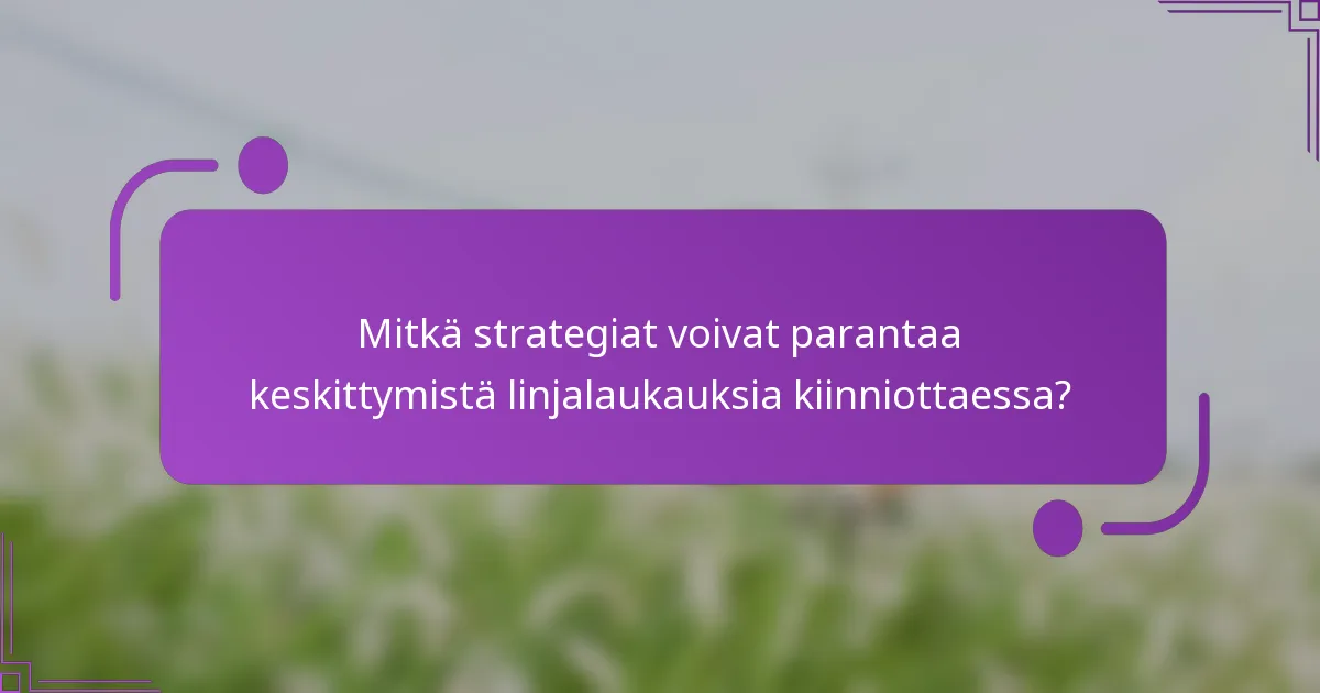 Mitkä strategiat voivat parantaa keskittymistä linjalaukauksia kiinniottaessa?
