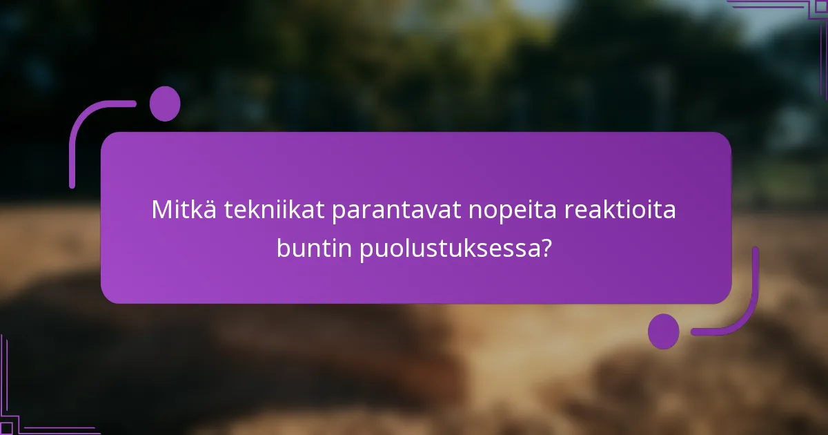 Mitkä tekniikat parantavat nopeita reaktioita buntin puolustuksessa?