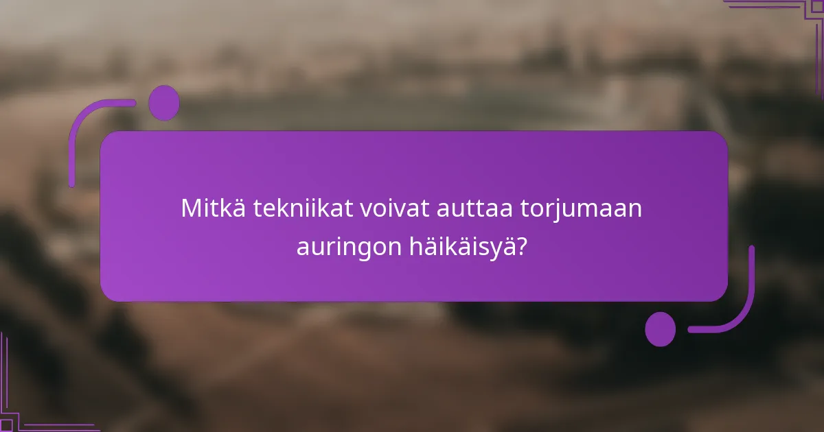 Mitkä tekniikat voivat auttaa torjumaan auringon häikäisyä?