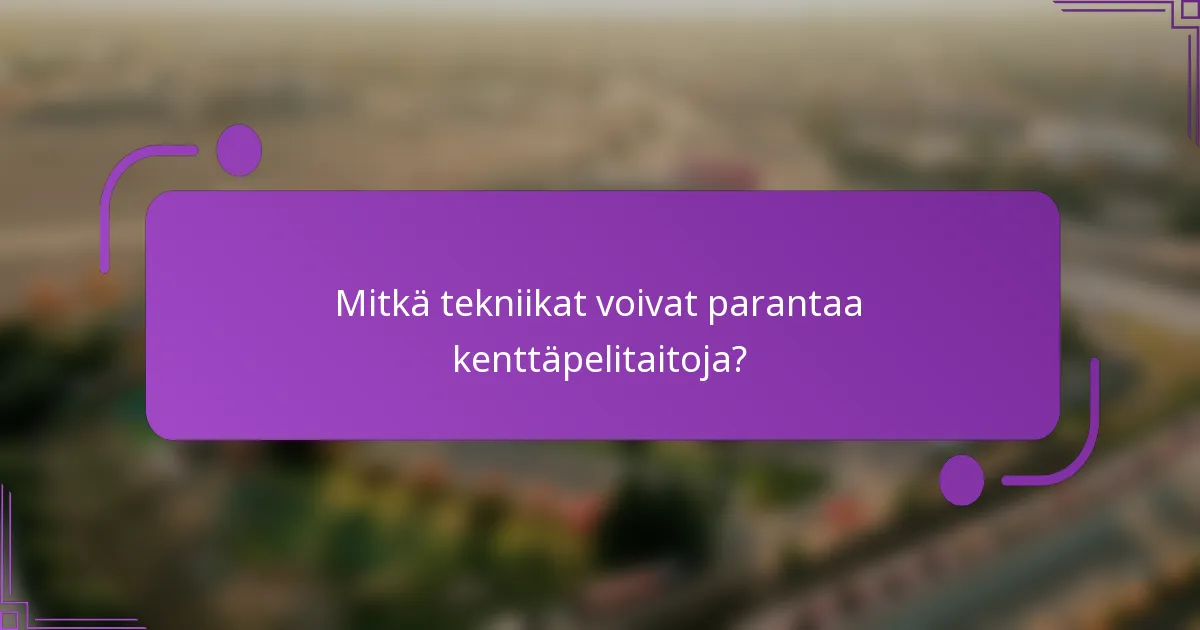 Mitkä tekniikat voivat parantaa kenttäpelitaitoja?
