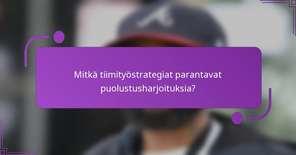 Mitkä tiimityöstrategiat parantavat puolustusharjoituksia?