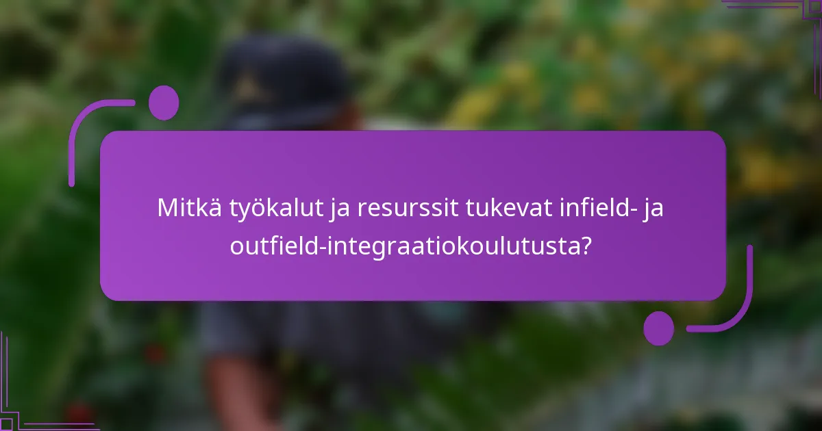 Mitkä työkalut ja resurssit tukevat infield- ja outfield-integraatiokoulutusta?