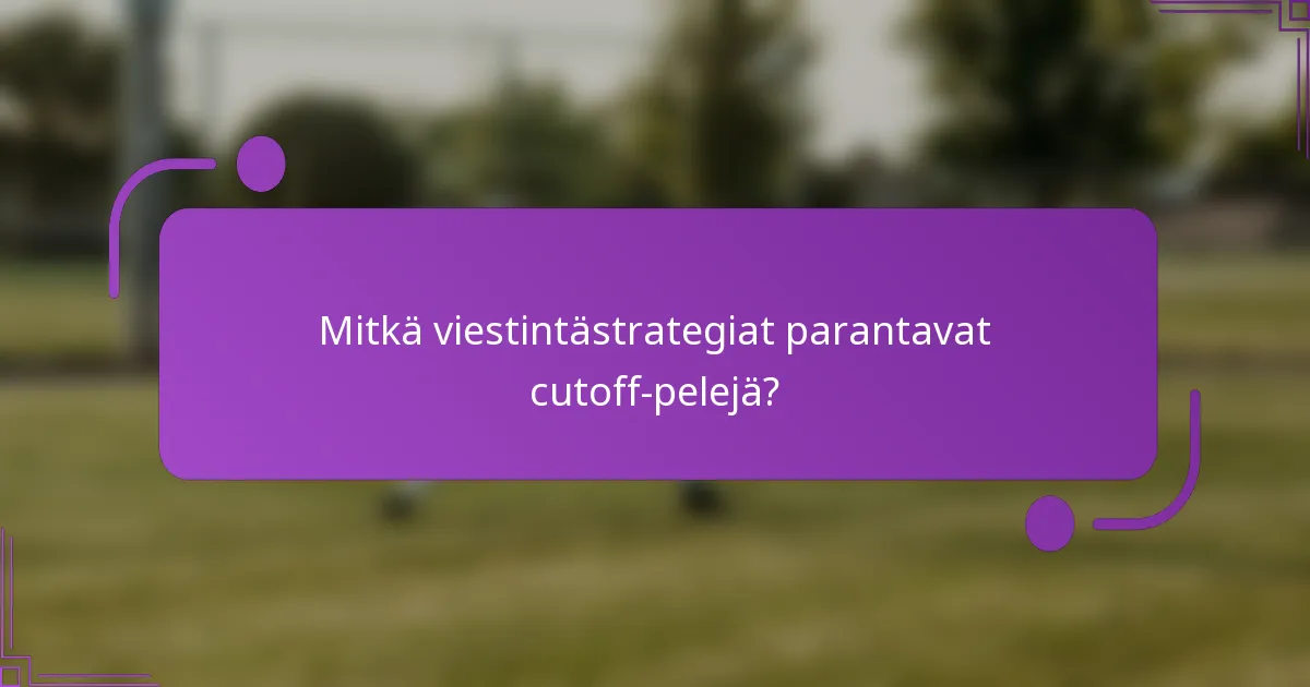 Mitkä viestintästrategiat parantavat cutoff-pelejä?