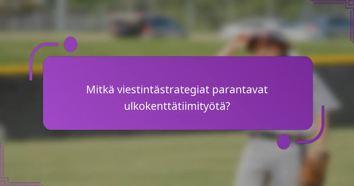 Mitkä viestintästrategiat parantavat ulkokenttätiimityötä?